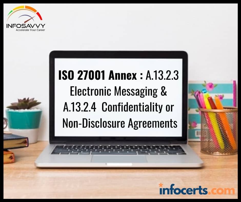 ISO 27001 Annex : A.13.2.3  Electronic Messaging & A.13.2.4  Confidentiality or Non-Disclosure Agreements