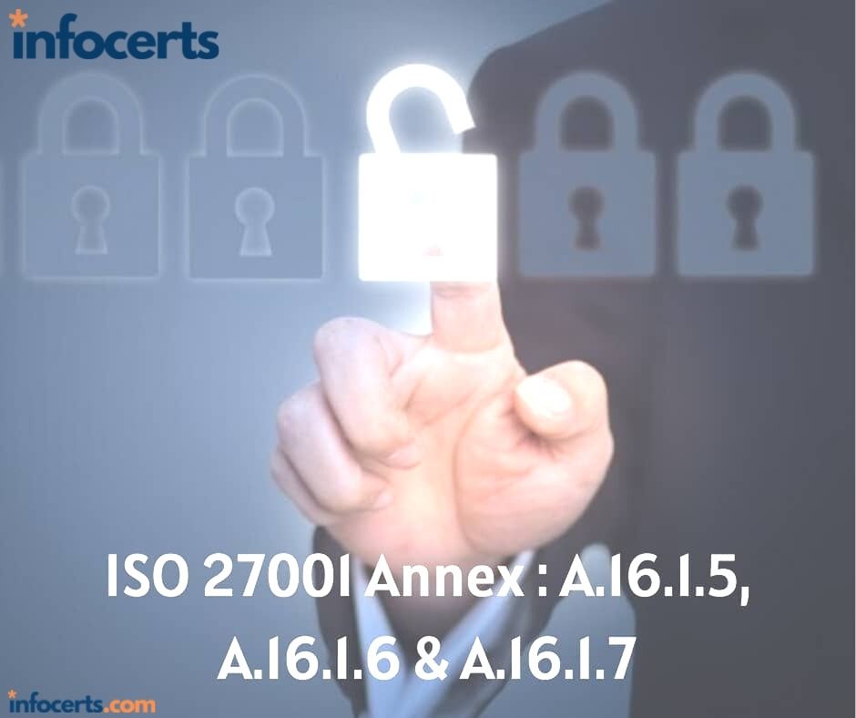 ISO 27001 Annex : A.16.1.5 Response to Information Security Incidents, A.16.1.6 Learning from Information Security Incidents & A.16.1.7 Collection of Evidence